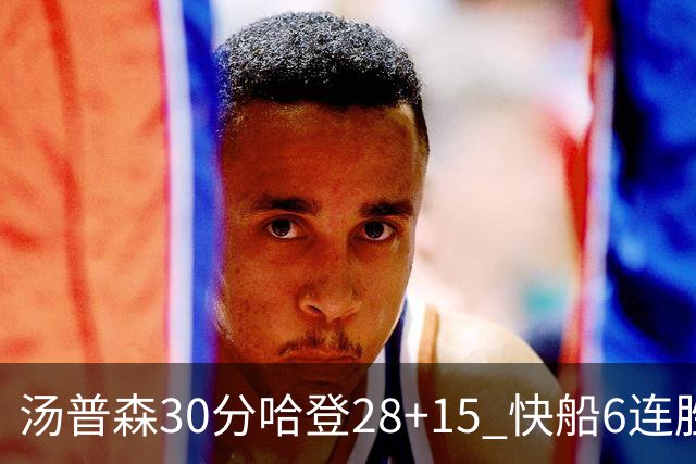 汤普森30分哈登28+15 快船6连胜送勇士三连败